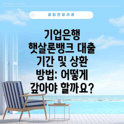 기업은행 햇살론뱅크 대출 기간 및 상환 방법: 어떻게 갚아야 할까요?