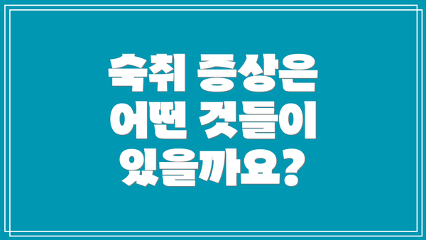 숙취 증상은 어떤 것들이 있을까요?