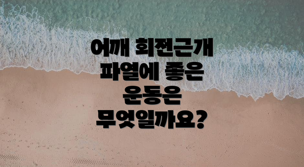 어깨 회전근개 파열에 좋은 운동은 무엇일까요?