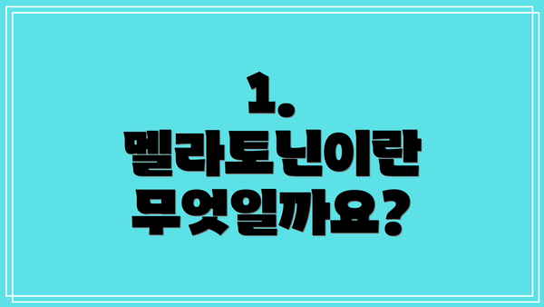 1. 멜라토닌이란 무엇일까요?