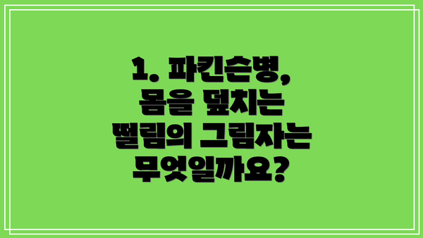 1. 파킨슨병, 몸을 덮치는 떨림의 그림자는 무엇일까요?