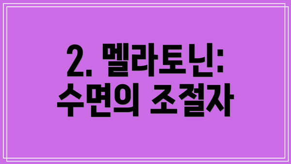 2. 멜라토닌: 수면의 조절자