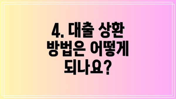 4. 대출 상환 방법은 어떻게 되나요?