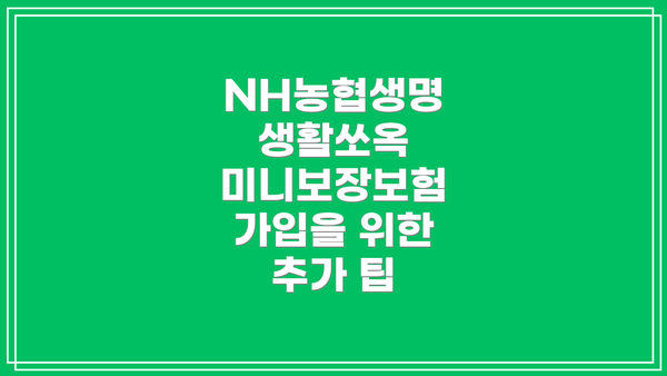 NH농협생명 생활쏘옥 미니보장보험 가입을 위한 추가 팁
