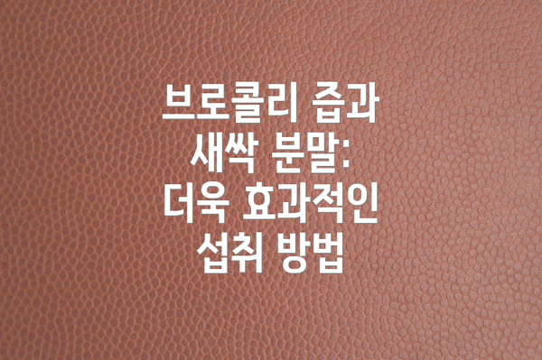 브로콜리 즙과 새싹 분말: 더욱 효과적인 섭취 방법