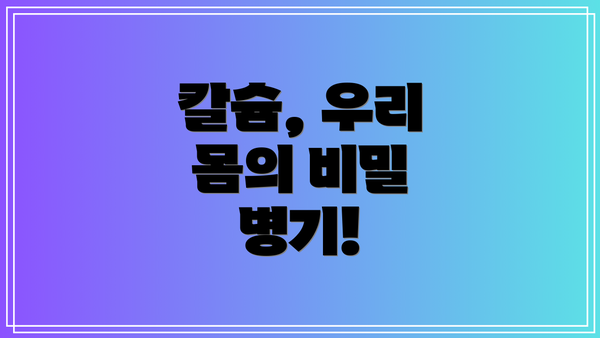 칼슘, 우리 몸의 비밀 병기!