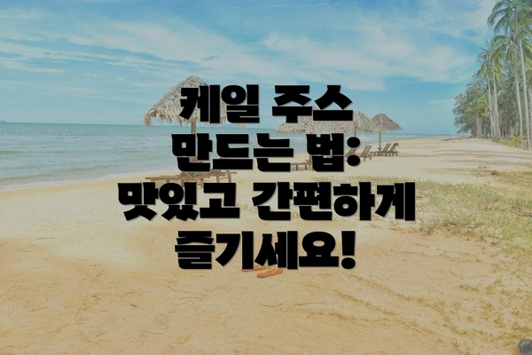케일 주스 만드는 법: 맛있고 간편하게 즐기세요!