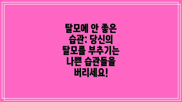 탈모에 안 좋은 습관: 당신의 탈모를 부추기는 나쁜 습관들을 버리세요!