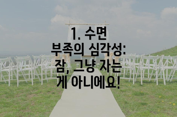 1. 수면 부족의 심각성: 잠, 그냥 자는 게 아니에요!