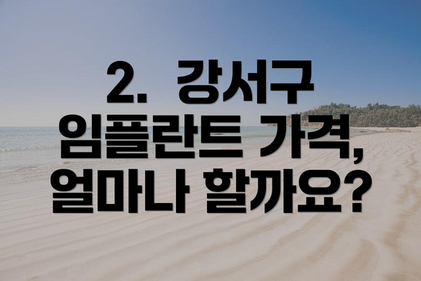 2.  강서구 임플란트 가격, 얼마나 할까요?