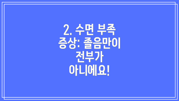 2. 수면 부족 증상: 졸음만이 전부가 아니에요!