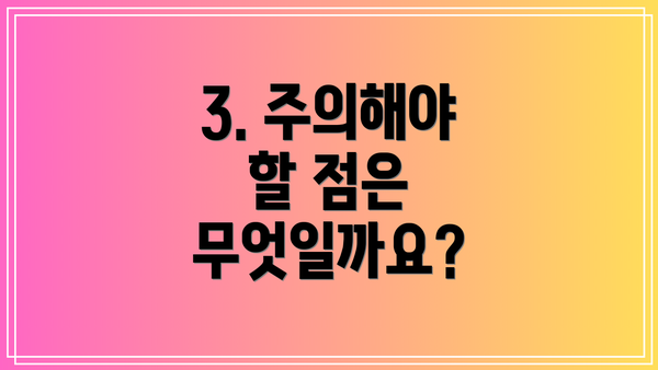 3. 주의해야 할 점은 무엇일까요?