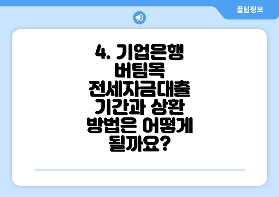 4. 기업은행 버팀목 전세자금대출 기간과 상환 방법은 어떻게 될까요?