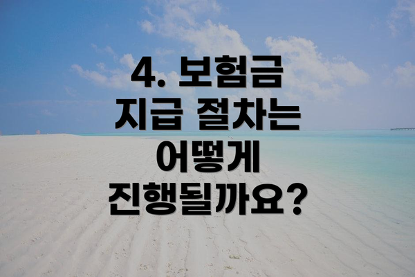 4. 보험금 지급 절차는 어떻게 진행될까요?