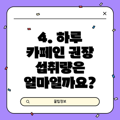 4. 하루 카페인 권장 섭취량은 얼마일까요?
