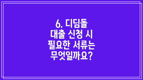 6. 디딤돌 대출 신청 시 필요한 서류는 무엇일까요?