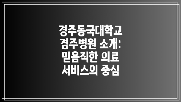 경주동국대학교 경주병원 소개: 믿음직한 의료 서비스의 중심