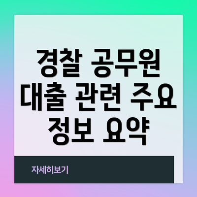 경찰 공무원 대출 관련 주요 정보 요약