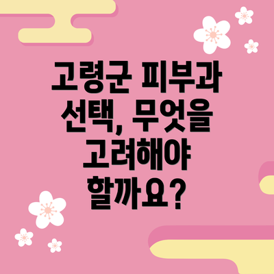 고령군 피부과 선택, 무엇을 고려해야 할까요?