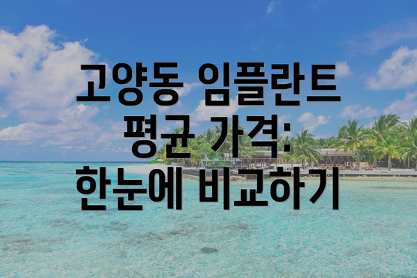 고양동 임플란트 평균 가격: 한눈에 비교하기