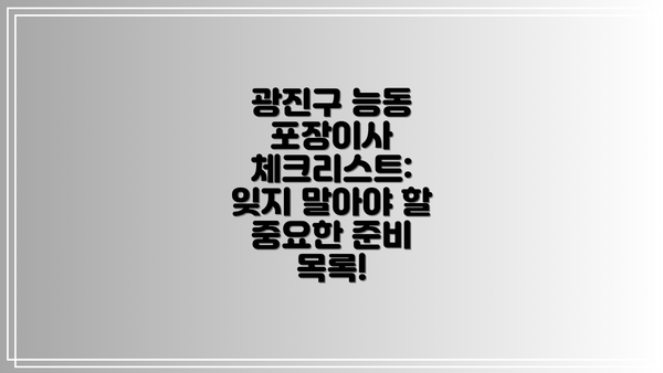 광진구 능동 포장이사 체크리스트: 잊지 말아야 할 중요한 준비 목록!