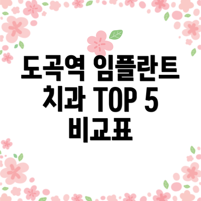 도곡역 임플란트 치과 TOP 5 비교표