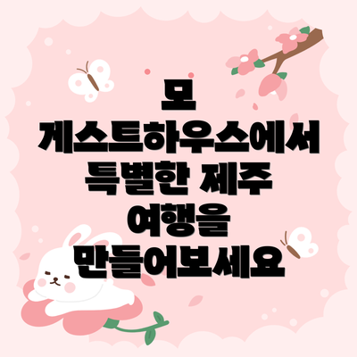 모 게스트하우스에서 특별한 제주 여행을 만들어보세요