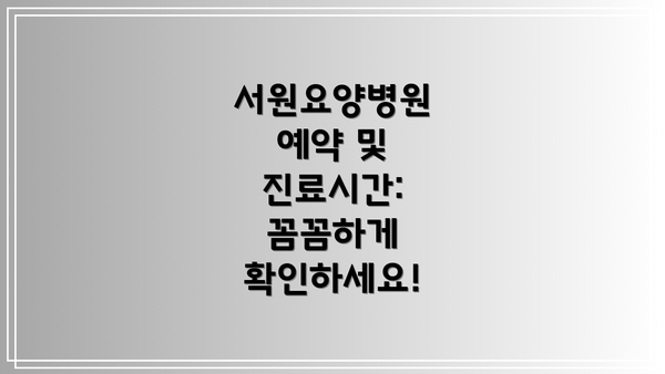 서원요양병원 예약 및 진료시간:  꼼꼼하게 확인하세요!