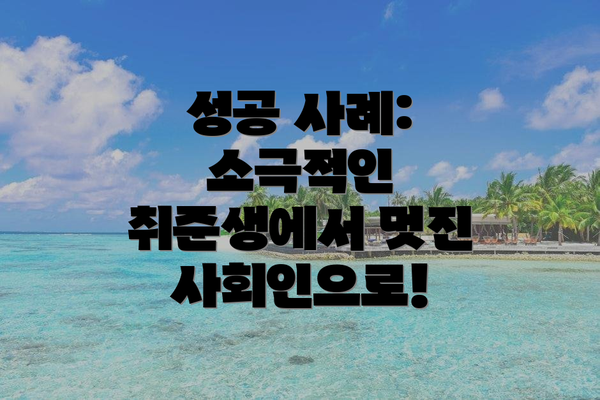 성공 사례: 소극적인 취준생에서 멋진 사회인으로!
