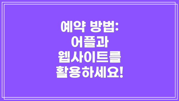 예약 방법: 어플과 웹사이트를 활용하세요!