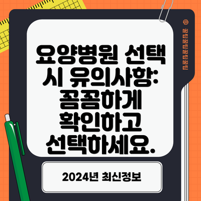 요양병원 선택 시 유의사항:  꼼꼼하게 확인하고 선택하세요.