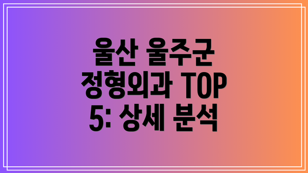 울산 울주군 정형외과 TOP 5: 상세 분석