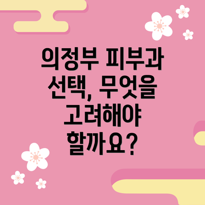 의정부 피부과 선택, 무엇을 고려해야 할까요?