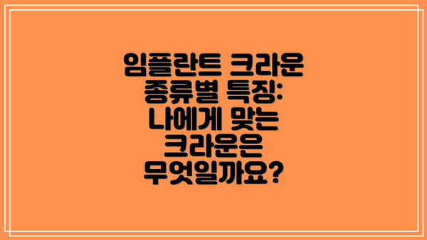 임플란트 크라운 종류별 특징: 나에게 맞는 크라운은 무엇일까요?