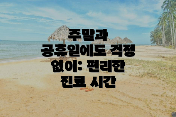 주말과 공휴일에도 걱정 없이: 편리한 진료 시간