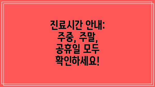 진료시간 안내: 주중, 주말, 공휴일 모두 확인하세요!