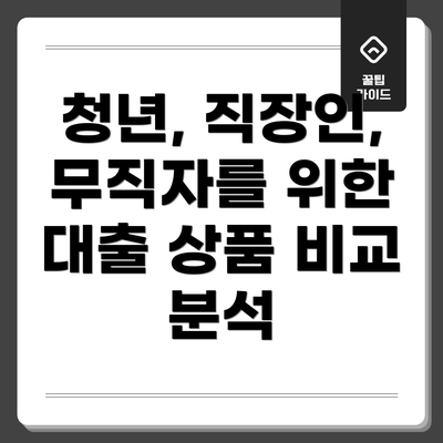 청년, 직장인, 무직자를 위한 대출 상품 비교 분석