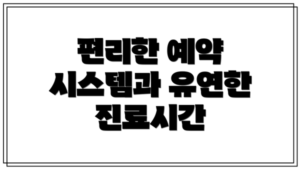 편리한 예약 시스템과 유연한 진료시간