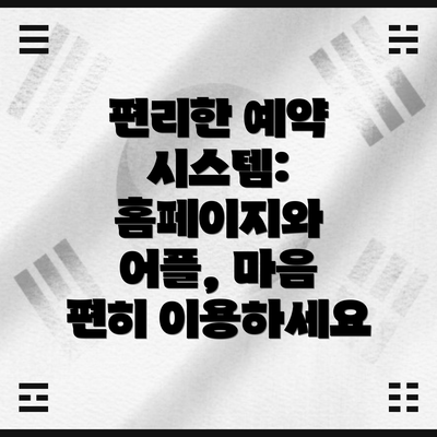 편리한 예약 시스템: 홈페이지와 어플, 마음 편히 이용하세요