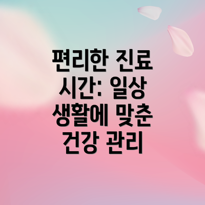 편리한 진료 시간: 일상 생활에 맞춘 건강 관리
