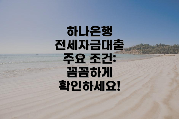 하나은행 전세자금대출 주요 조건:  꼼꼼하게 확인하세요!