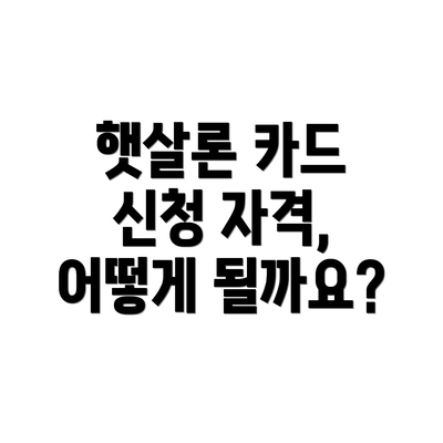햇살론 카드 신청 자격, 어떻게 될까요?