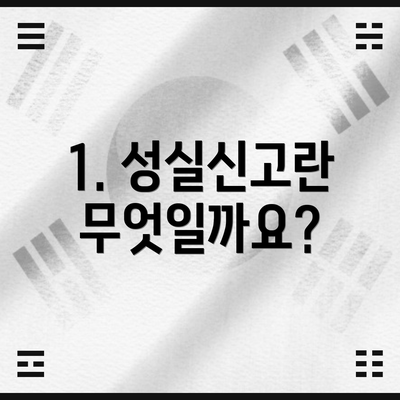 1. 성실신고란 무엇일까요?