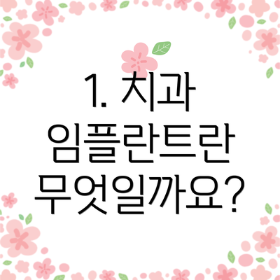 1. 치과 임플란트란 무엇일까요?