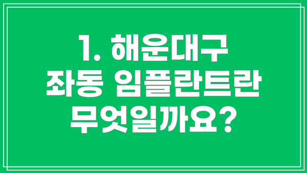 1. 해운대구 좌동 임플란트란 무엇일까요?