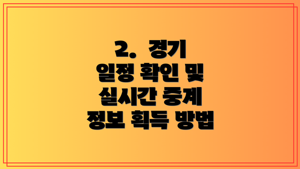 2.  경기 일정 확인 및 실시간 중계 정보 획득 방법