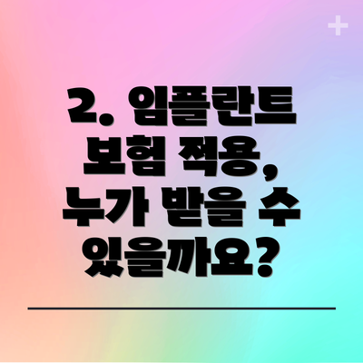 2. 임플란트 보험 적용, 누가 받을 수 있을까요?