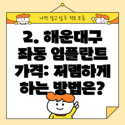 2. 해운대구 좌동 임플란트 가격: 저렴하게 하는 방법은?