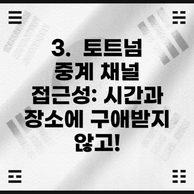 3.  토트넘 중계 채널 접근성: 시간과 장소에 구애받지 않고!