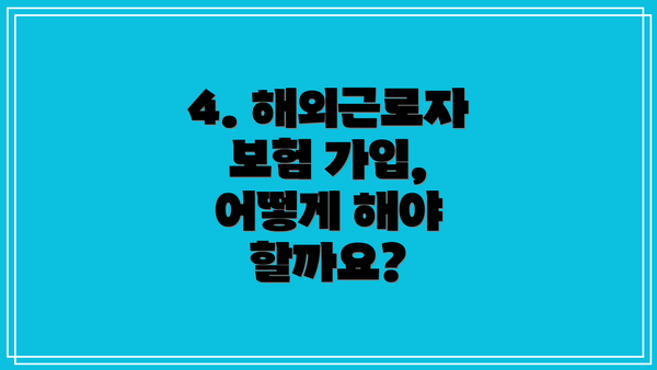 4. 해외근로자 보험 가입, 어떻게 해야 할까요?
